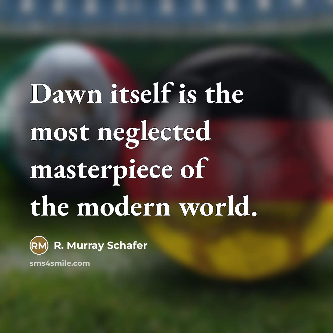 “Dawn itself is the most neglected masterpiece of the modern…” quote by R. Murray Schafer