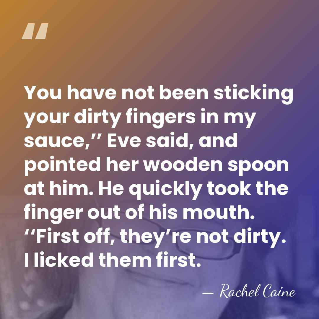You have not been sticking your dirty fingers in my sauce,’’ Eve&hellip; - Rachel Caine