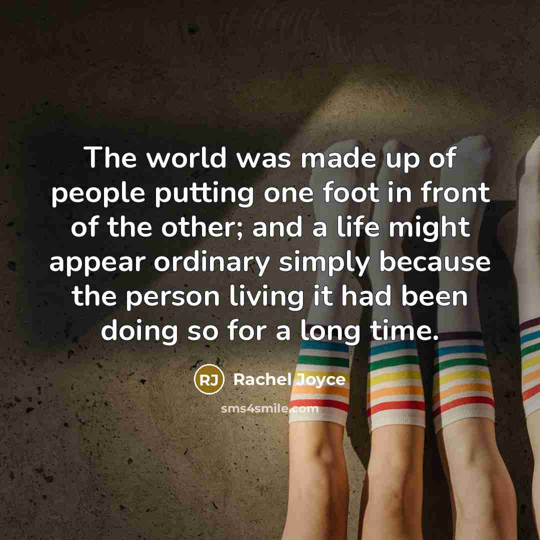 “The world was made up of people putting one foot…” quote by Rachel Joyce