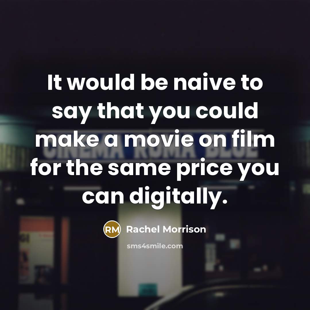 “It would be naive to say that you could make…” quote by Rachel Morrison