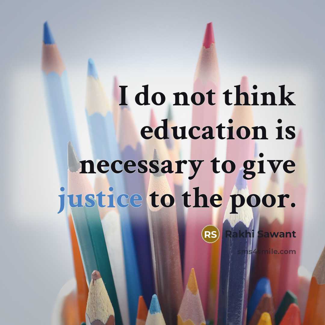 “I do not think education is necessary to give justice…” quote by Rakhi Sawant