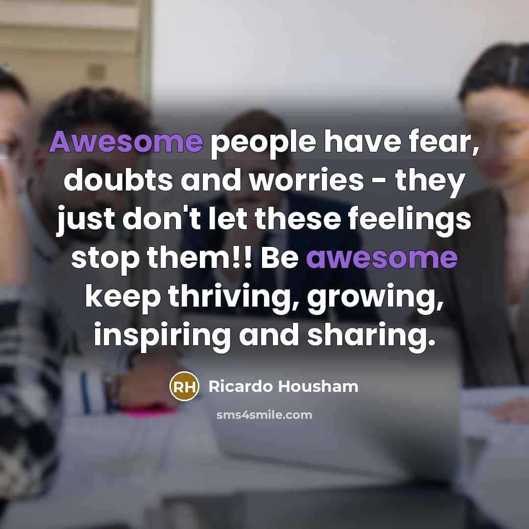 “Awesome people have fear, doubts and worries - they just…” quote by Ricardo Housham