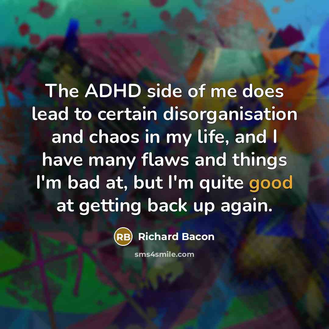 “The ADHD side of me does lead to certain disorganisation…” quote by Richard Bacon