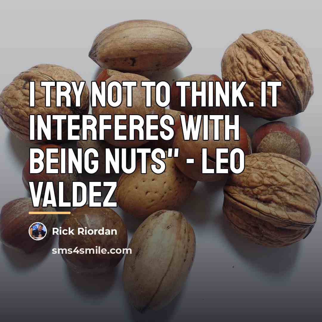 “I try not to think. It interferes with being nuts"…” quote by Rick Riordan