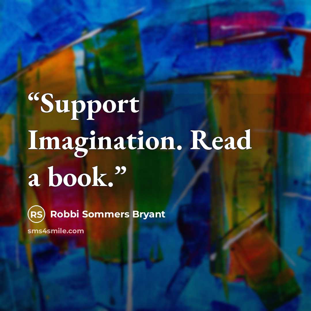 “Support Imagination. Read a book.” quote by Robbi Sommers Bryant