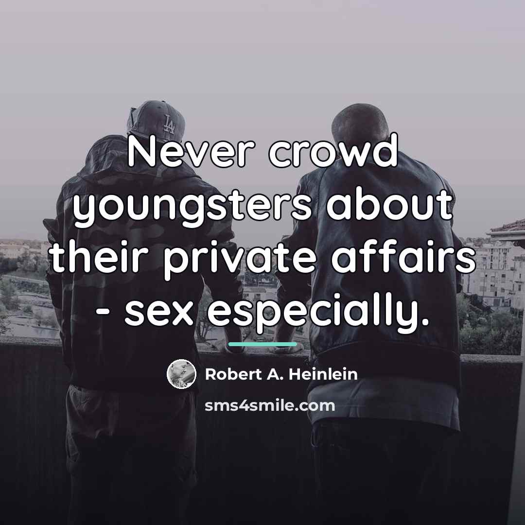 “Never crowd youngsters about their private affairs - sex especially.…” quote by Robert A. Heinlein
