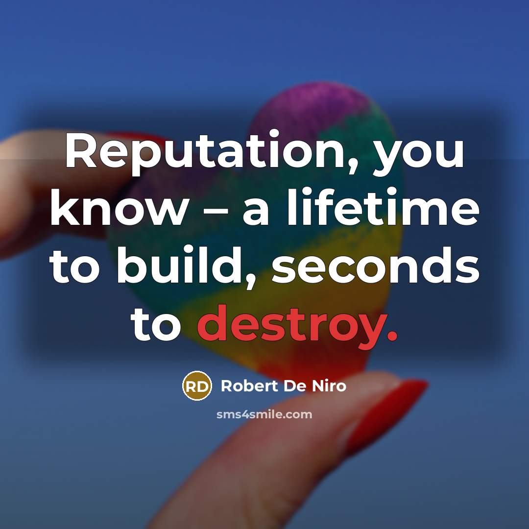 “Reputation, you know – a lifetime to build, seconds to…” quote by Robert De Niro