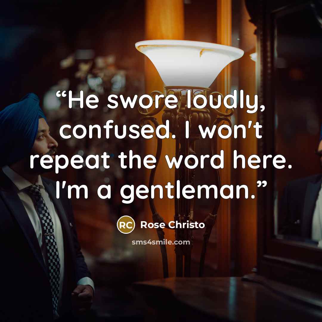 “He swore loudly, confused. I won't repeat the word here. I'm a gentleman.” quote by rose christo