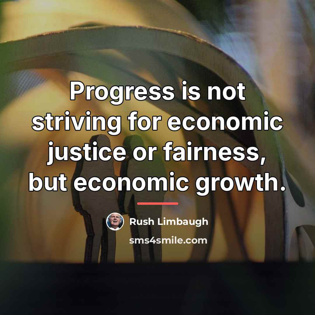 “Progress is not striving for economic justice or fairness, but…” quote by Rush Limbaugh