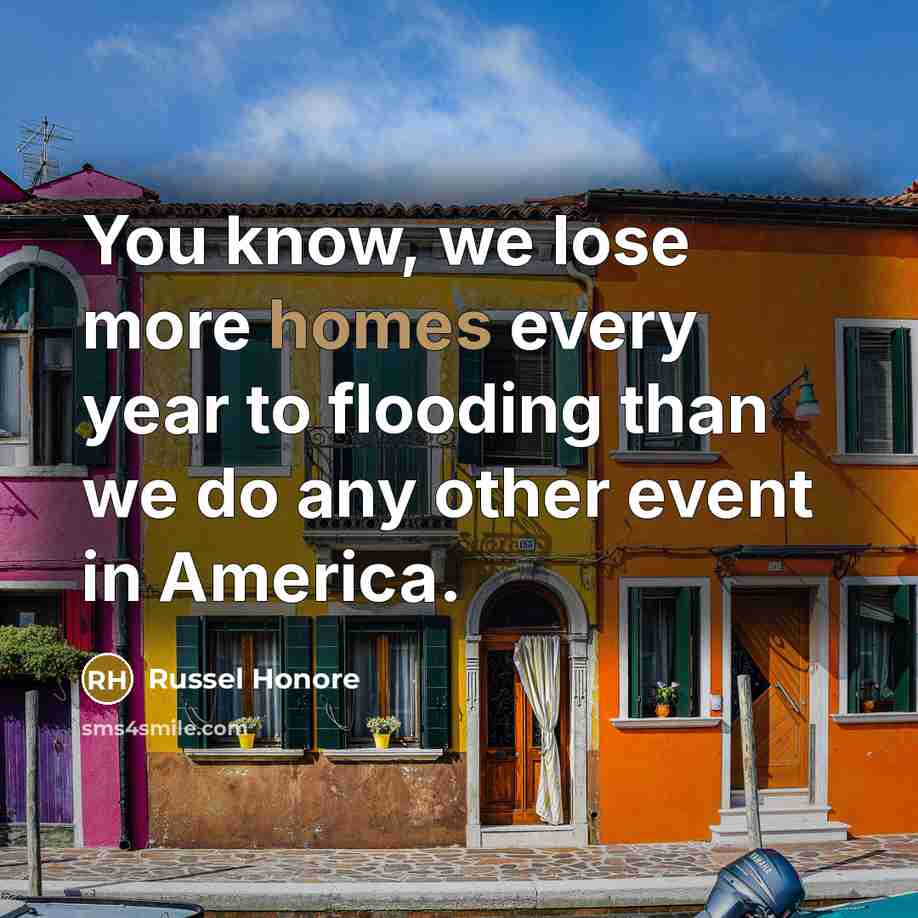 “You know, we lose more homes every year to flooding…” quote by Russel Honore
