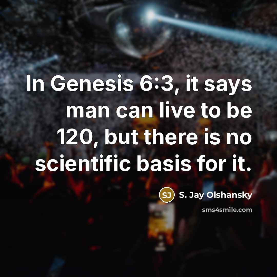 “In Genesis 6:3, it says man can live to be…” quote by S. Jay Olshansky