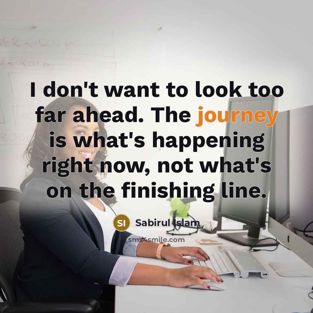 “I don't want to look too far ahead. The journey…” quote by Sabirul Islam