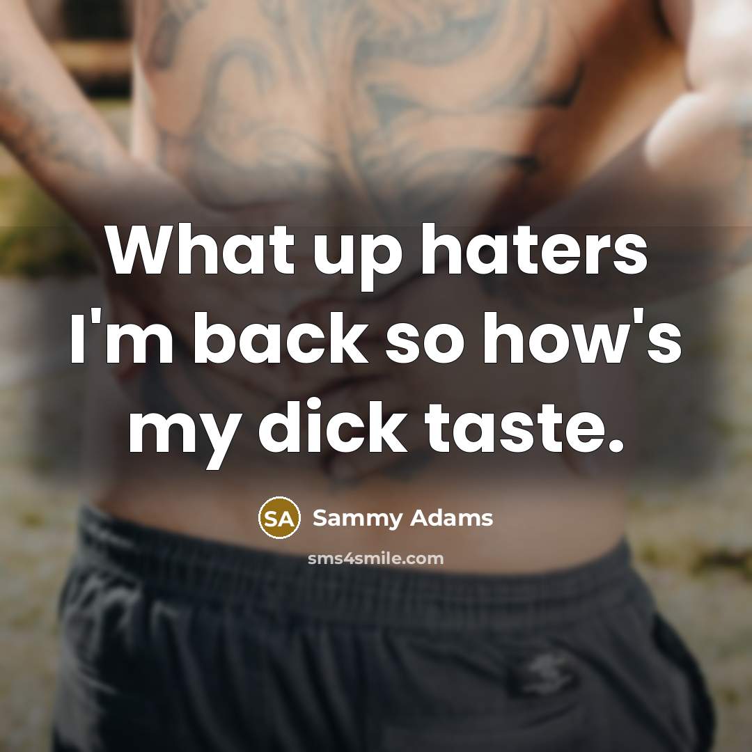 “What up haters I'm back so how's my dick taste.…” quote by Sammy Adams