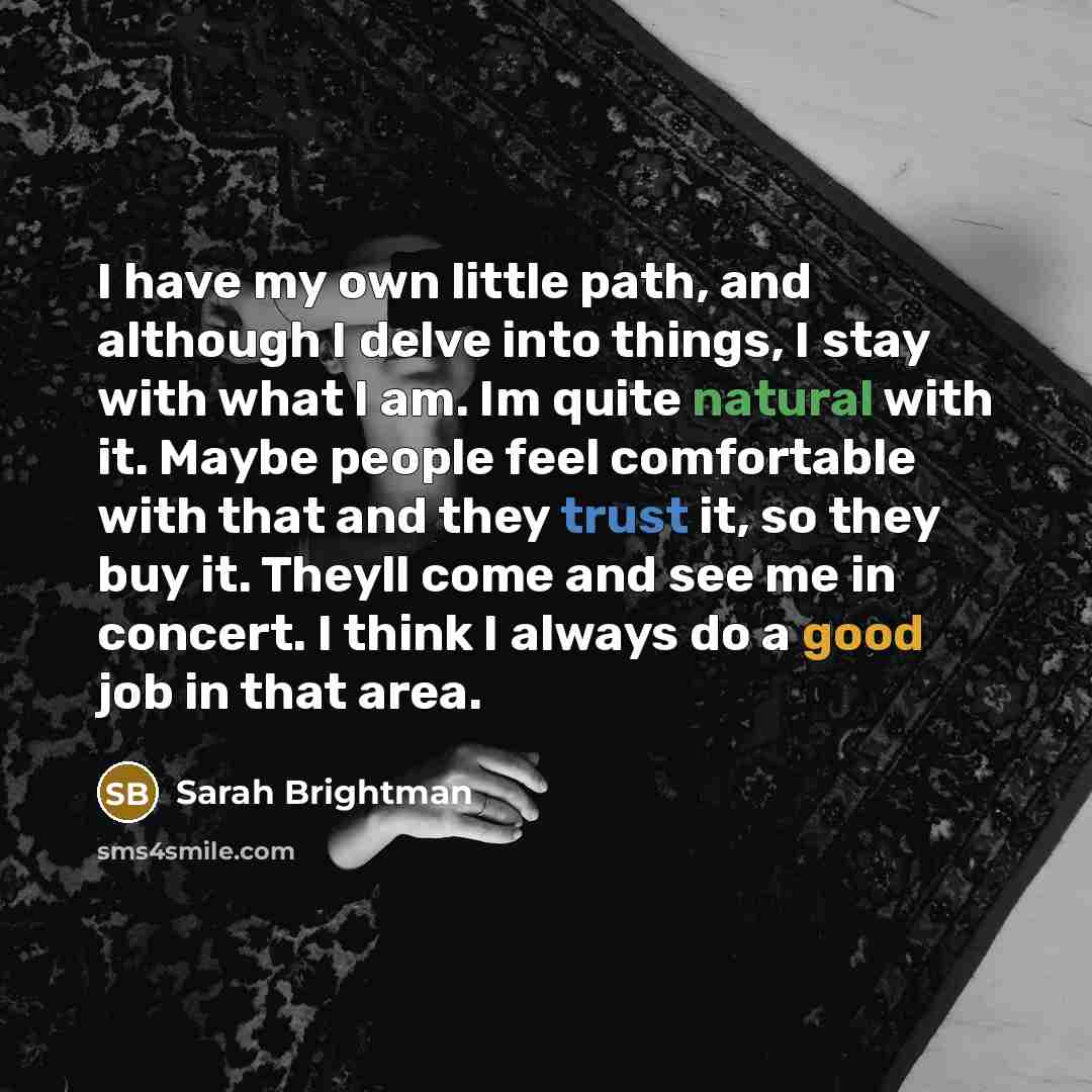 “I have my own little path, and although I delve…” quote by Sarah Brightman