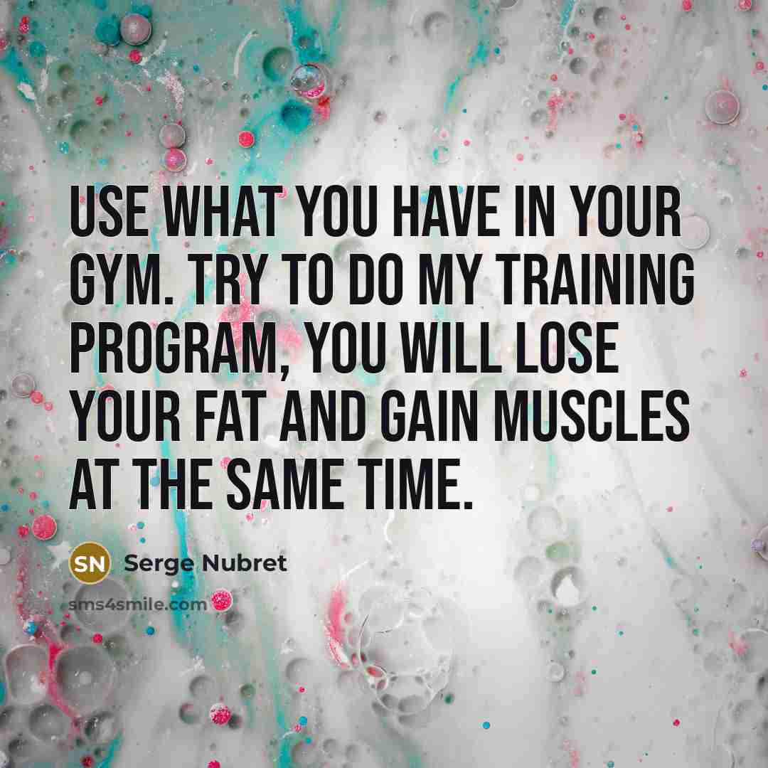 “Use what you have in your gym. Try to do…” quote by Serge Nubret