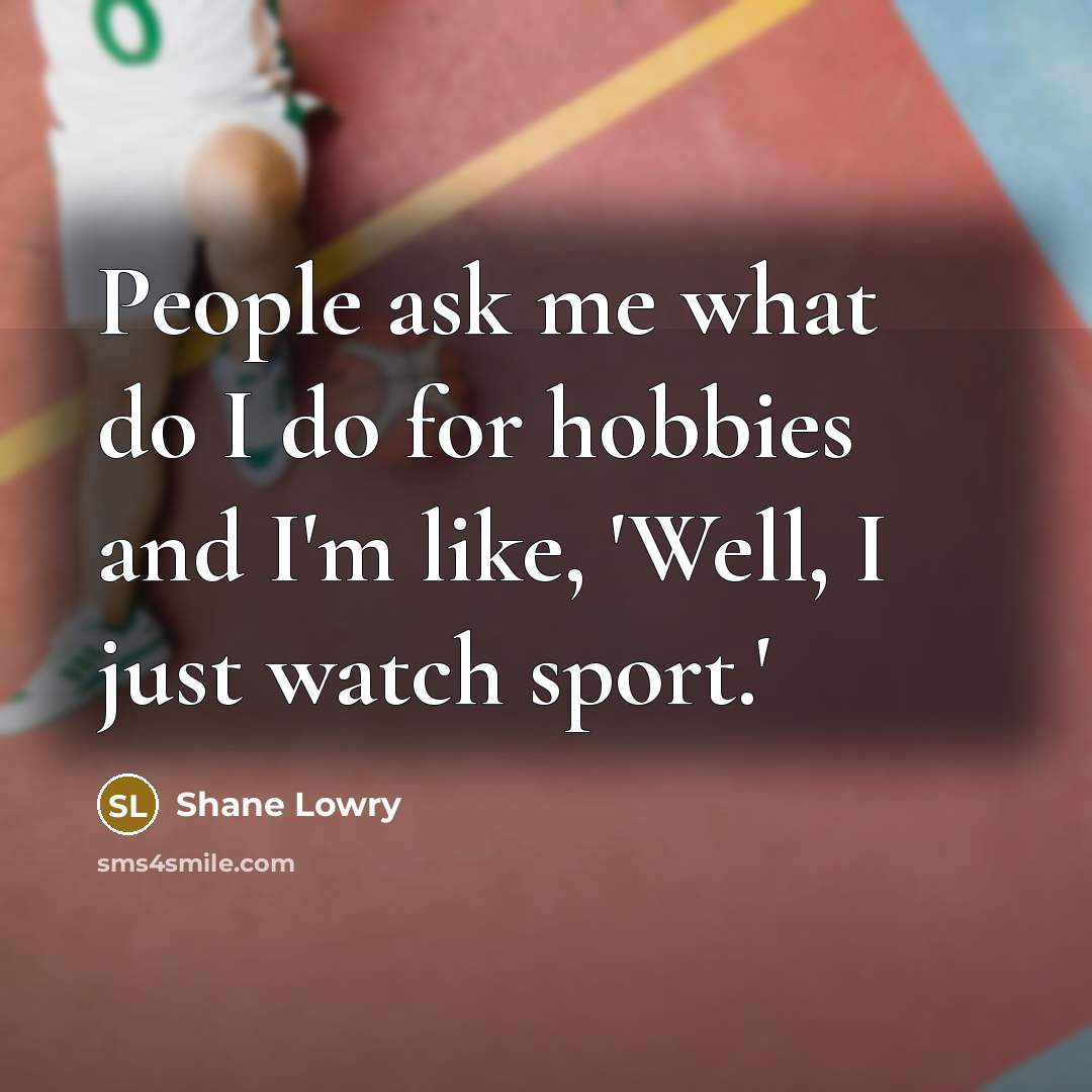 “People ask me what do I do for hobbies and…” quote by Shane Lowry