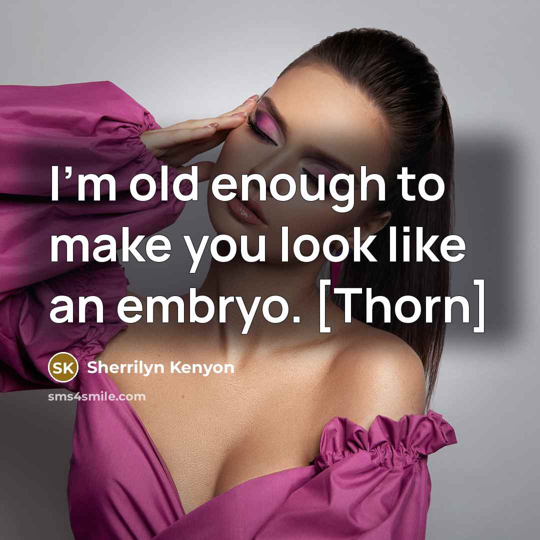 “I'm old enough to make you look like an embryo.…” quote by Sherrilyn Kenyon