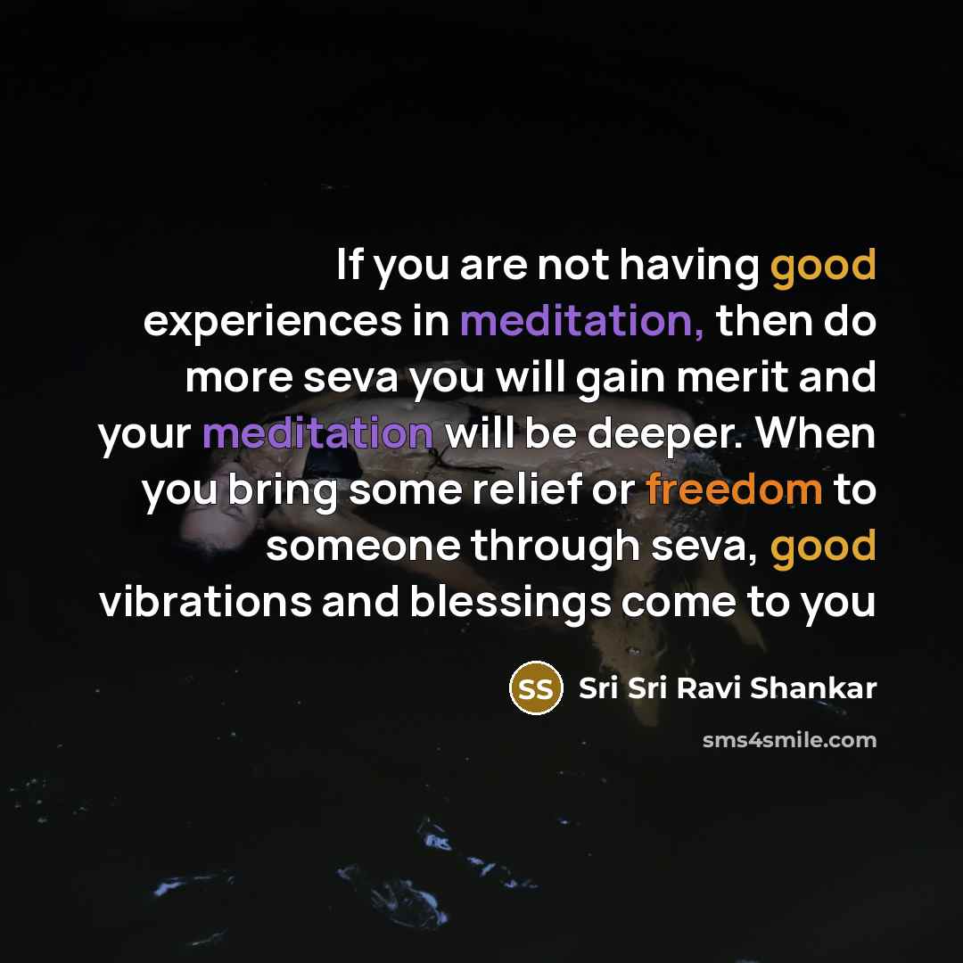 “If you are not having good experiences in meditation, then…” quote by Sri Sri Ravi Shankar