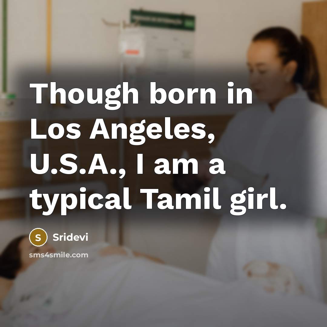 “Though born in Los Angeles, U.S.A., I am a typical…” quote by Sridevi