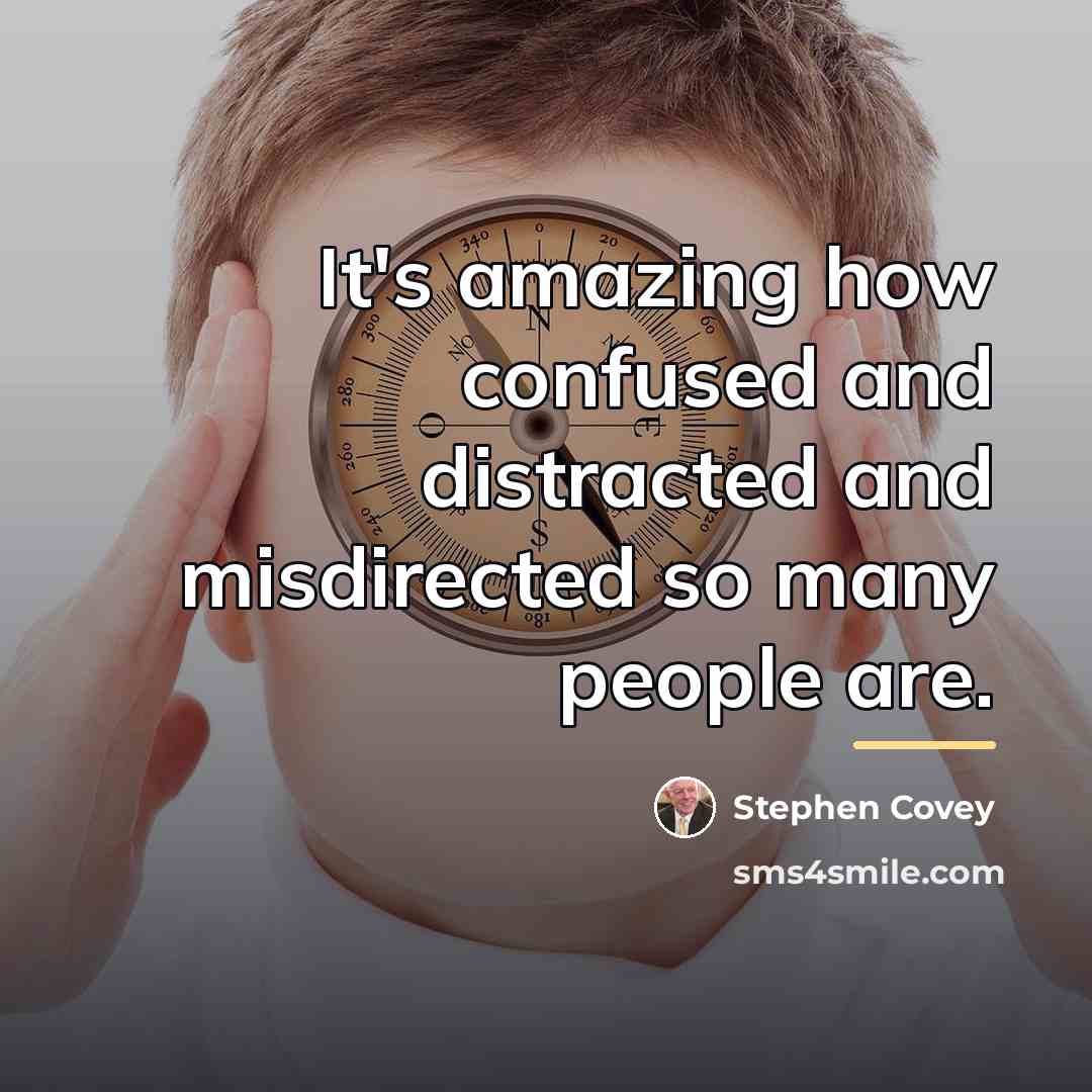 “It's amazing how confused and distracted and misdirected so many…” quote by Stephen Covey