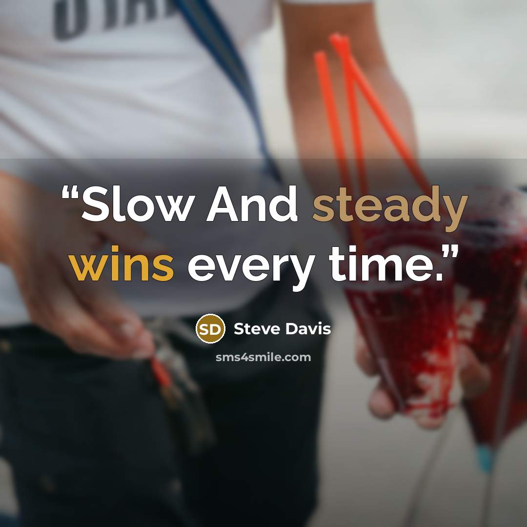 “Slow And steady wins every time.” quote by Steve Davis