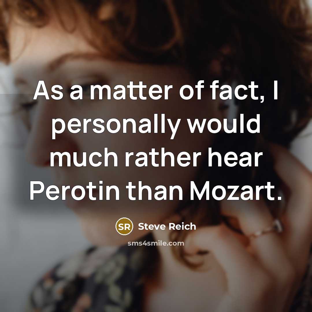 “As a matter of fact, I personally would much rather…” quote by Steve Reich