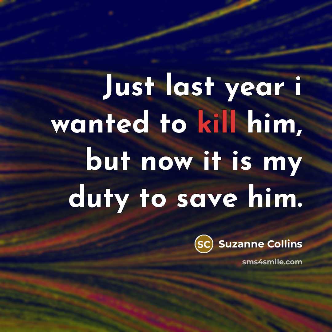 “Just last year i wanted to kill him, but now…” quote by Suzanne Collins