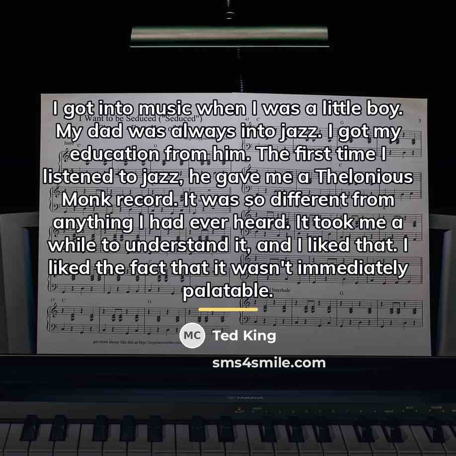 “I got into music when I was a little boy.…” quote by Ted King