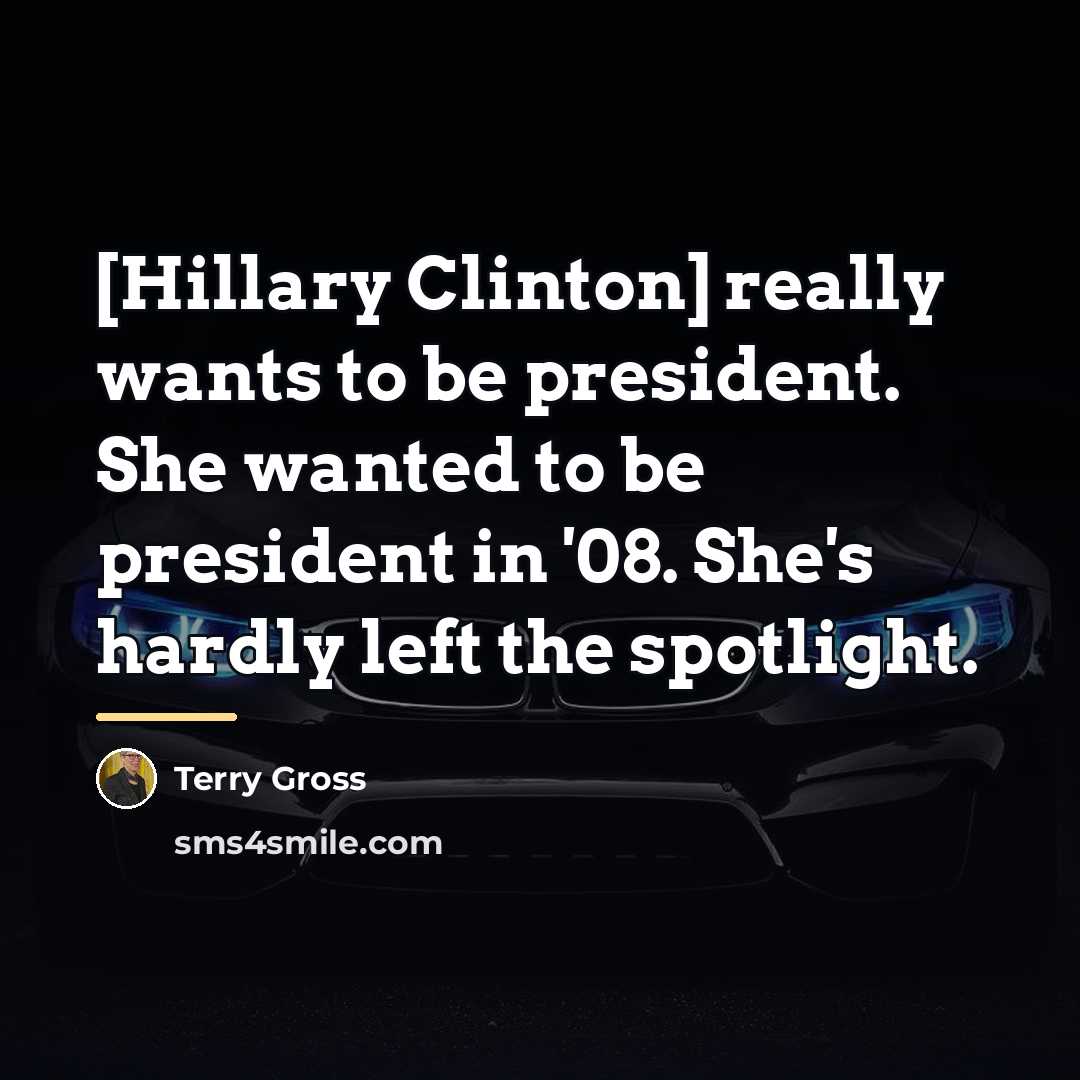 “[Hillary Clinton] really wants to be president. She wanted to…” quote by Terry Gross