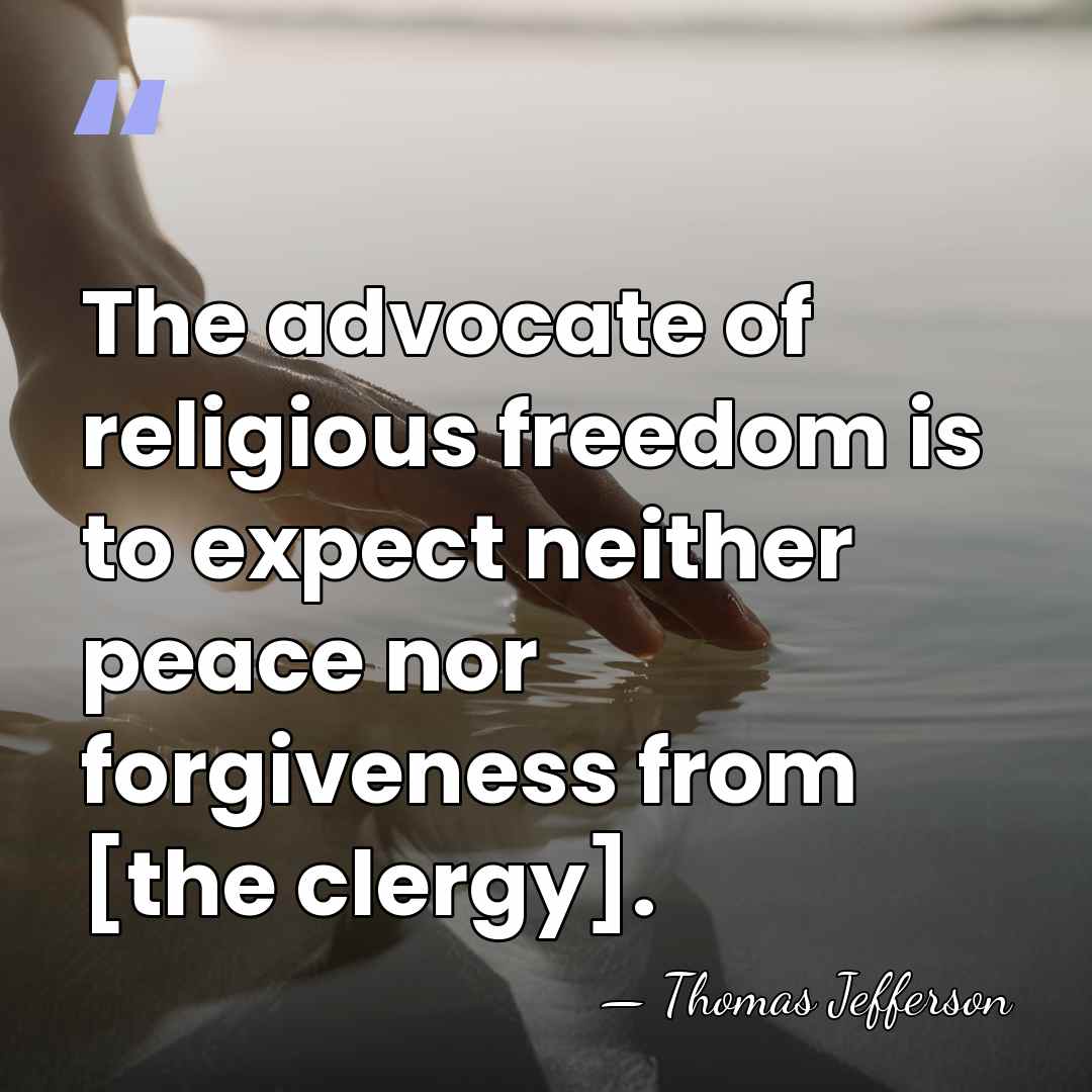 The advocate of religious freedom is to expect neither peace nor forgiveness&hellip; - Thomas Jefferson
