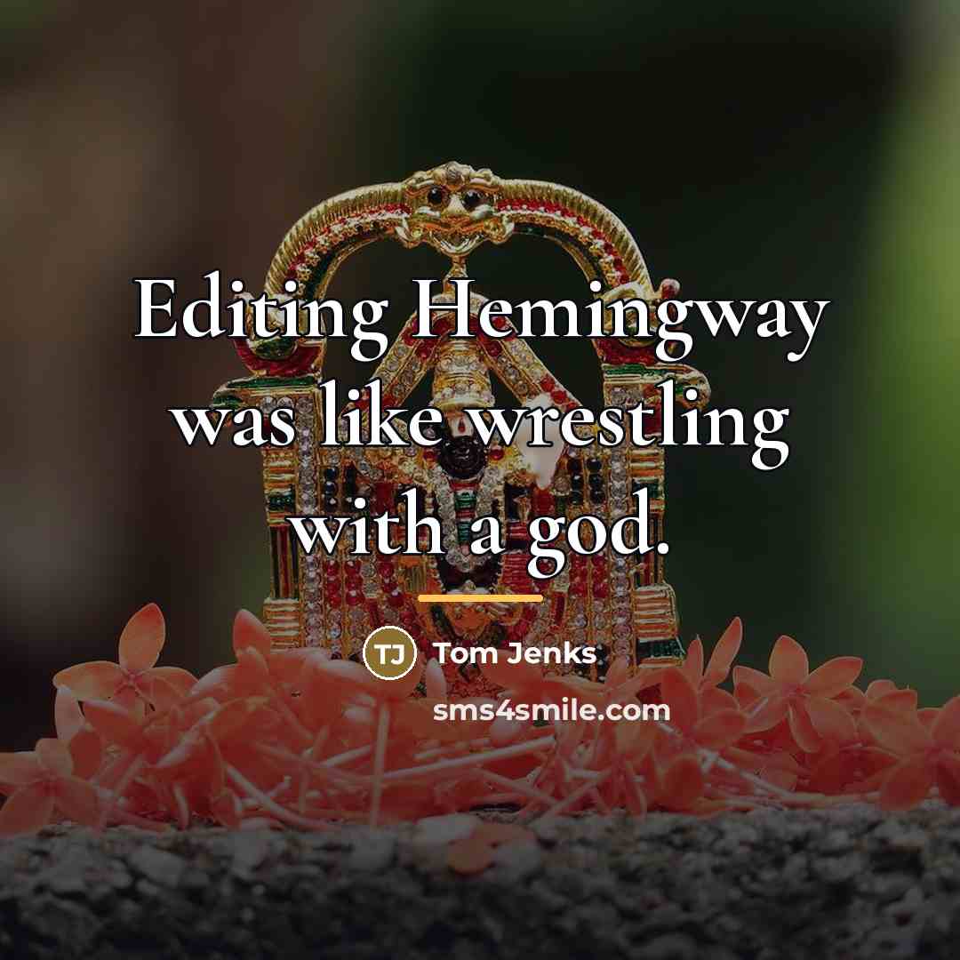 “Editing Hemingway was like wrestling with a god.…” quote by Tom Jenks
