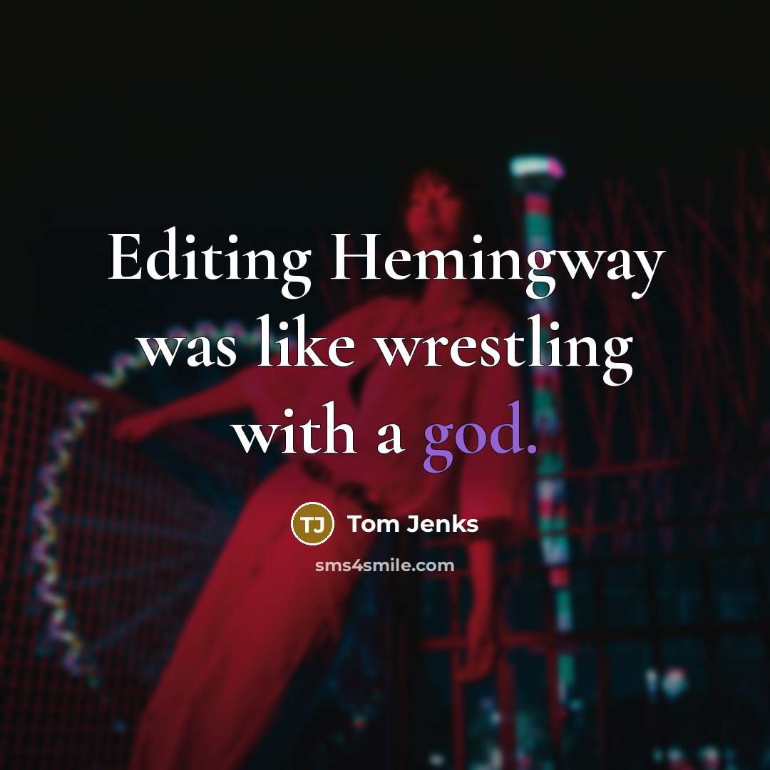 “Editing Hemingway was like wrestling with a god.” quote by Tom Jenks