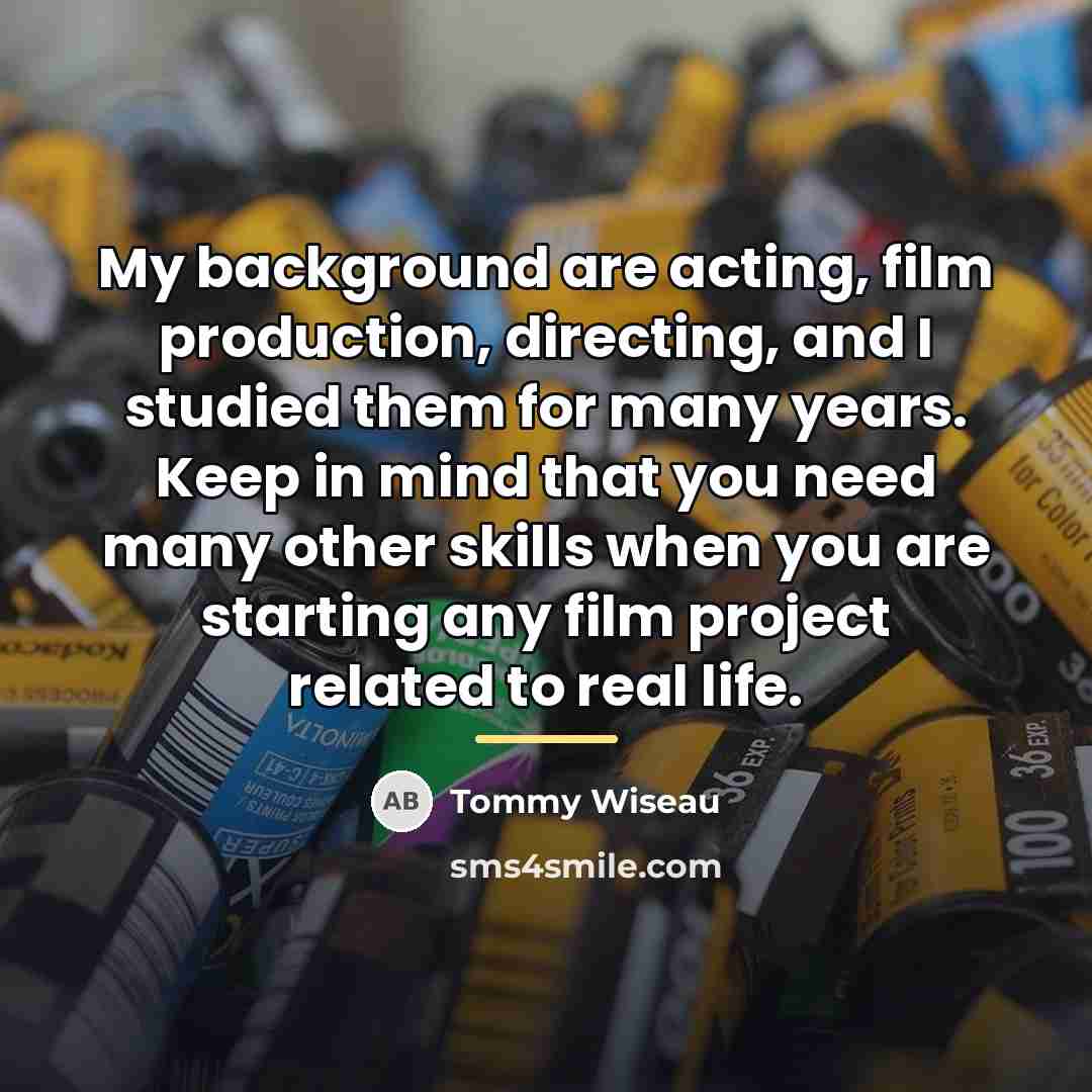“My background are acting, film production, directing, and I studied…” quote by Tommy Wiseau