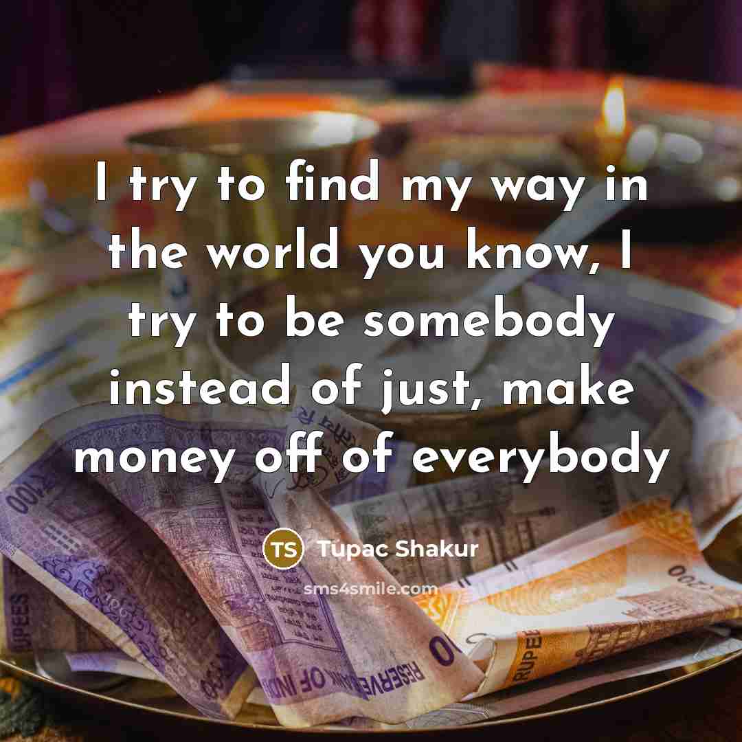 “I try to find my way in the world you…” quote by Tupac Shakur