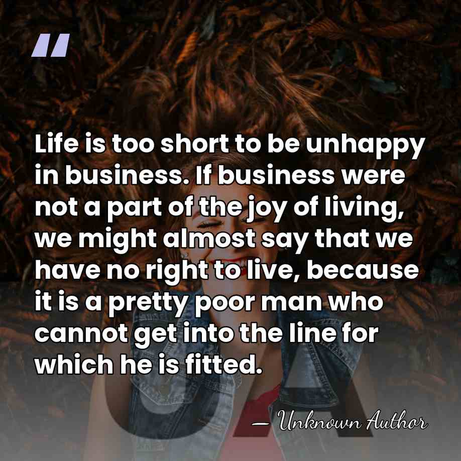 Life is too short to be unhappy in business. If business were&hellip; - Unknown Author