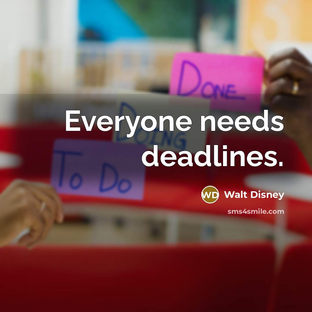 “Everyone needs deadlines.” quote by Walt Disney