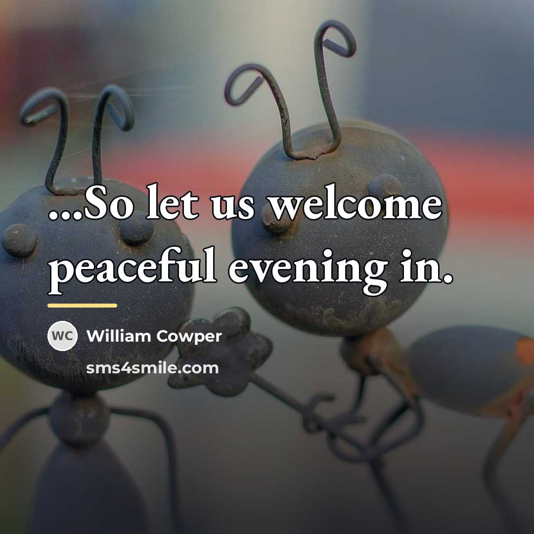 “...So let us welcome peaceful evening in.…” quote by William Cowper
