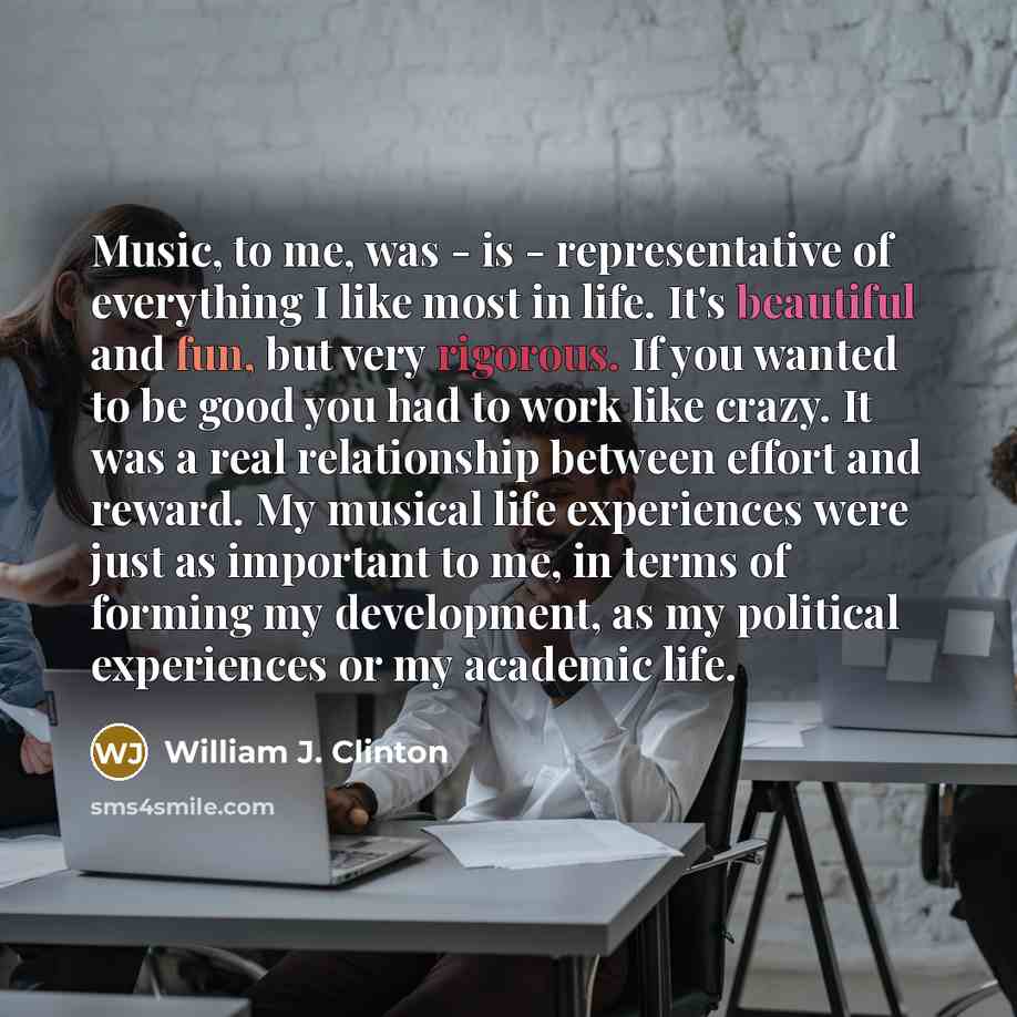 “Music, to me, was - is - representative of everything…” quote by William J. Clinton