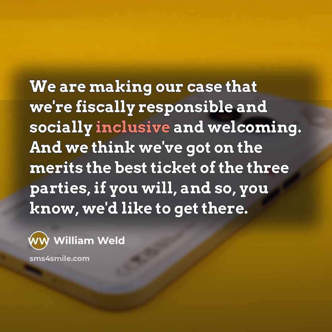 “We are making our case that we're fiscally responsible and…” quote by William Weld