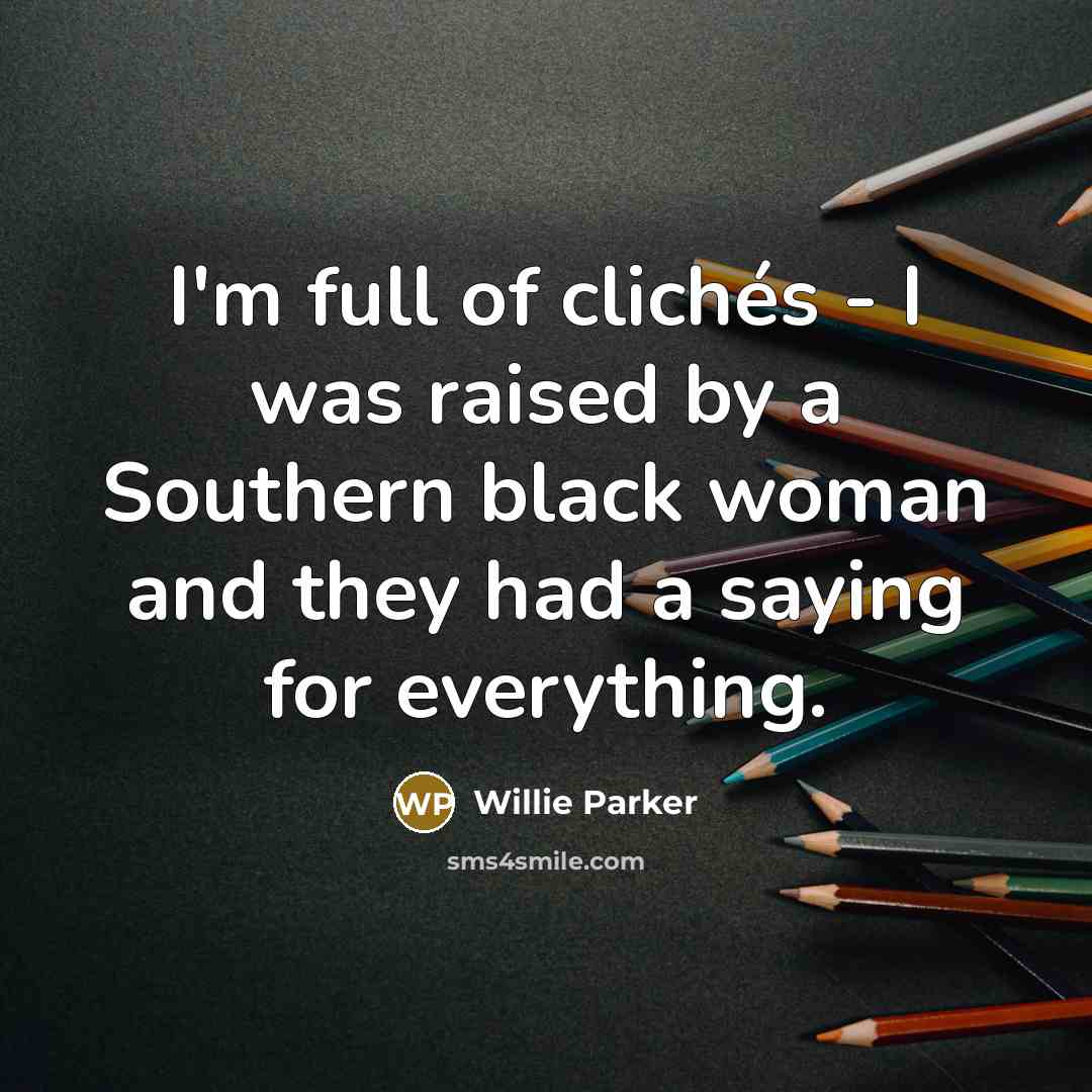 “I'm full of clichés - I was raised by a…” quote by Willie Parker