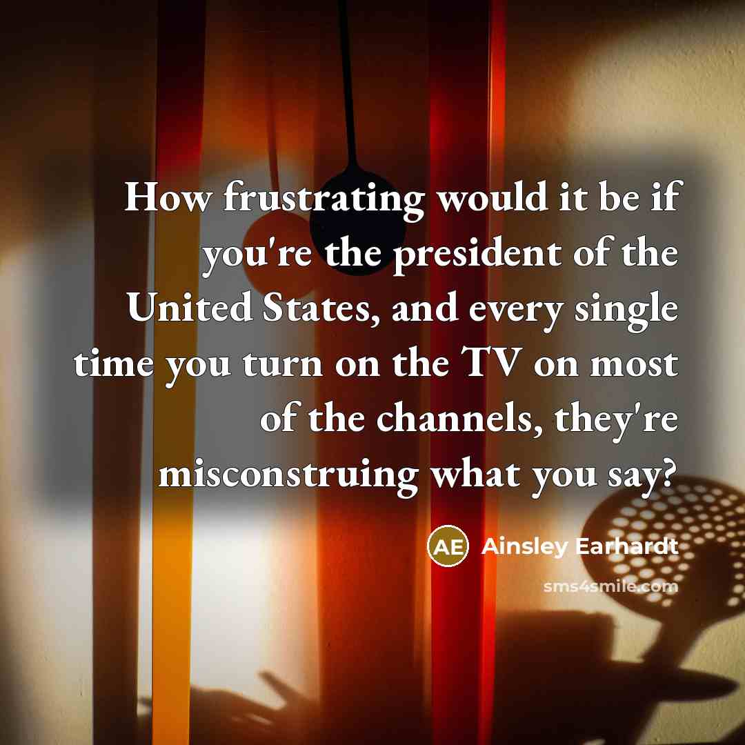 “How frustrating would it be if you're the president of…” quote by Ainsley Earhardt