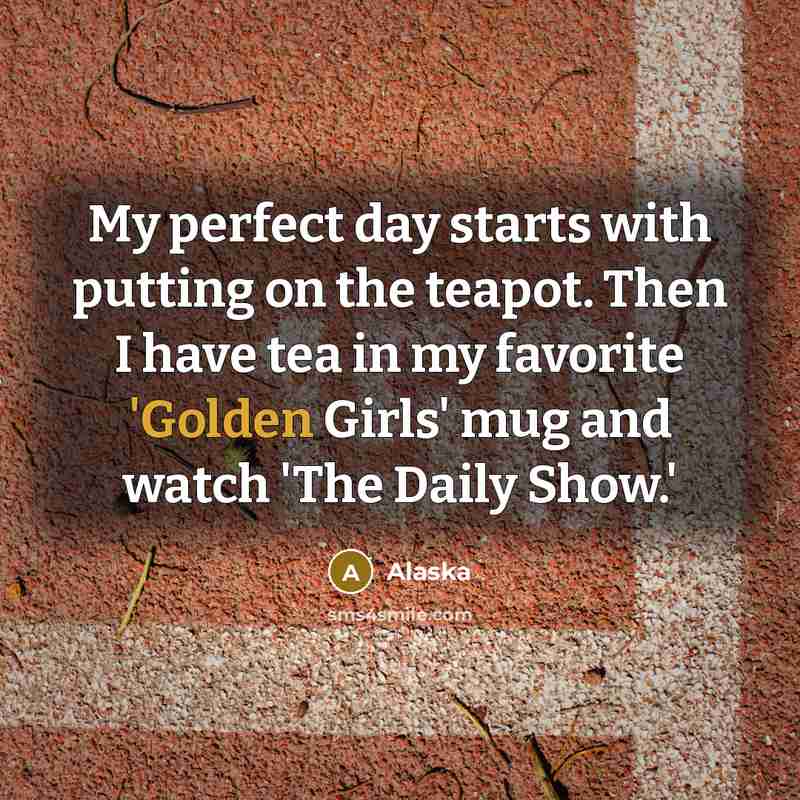“My perfect day starts with putting on the teapot. Then…” quote by Alaska