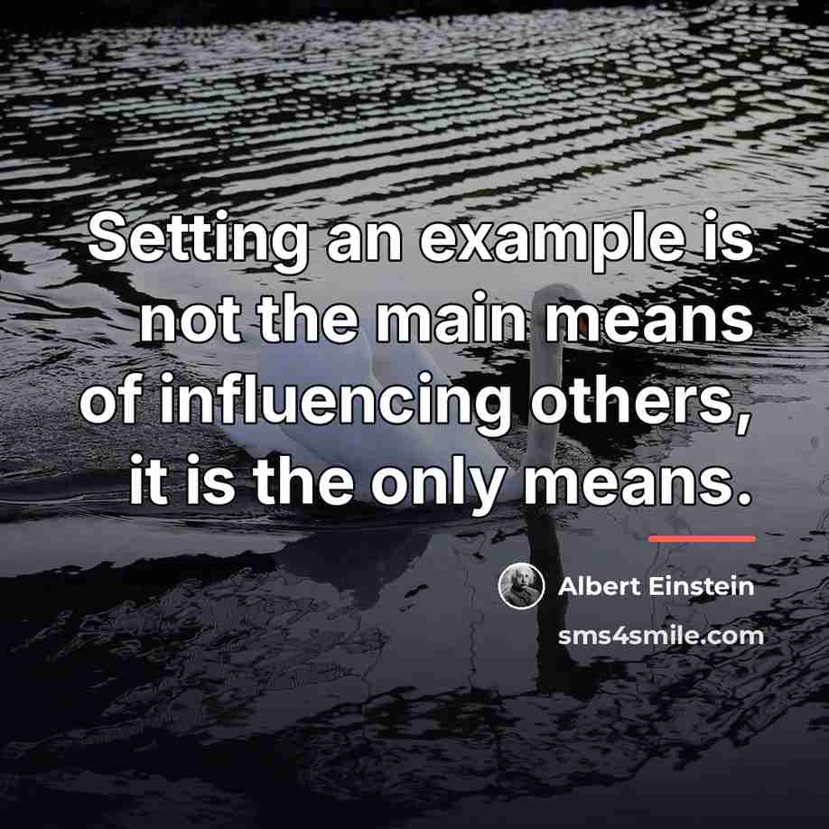 “Setting an example is not the main means of influencing…” quote by Albert Einstein