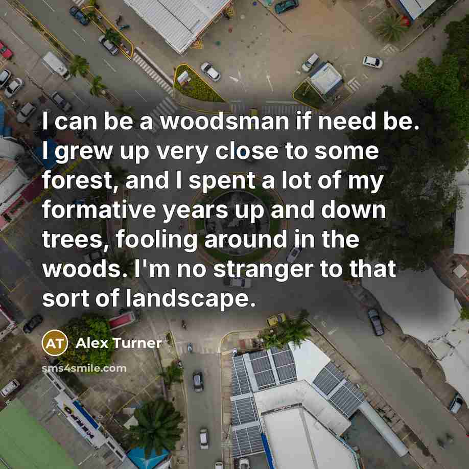 “I can be a woodsman if need be. I grew…” quote by Alex Turner