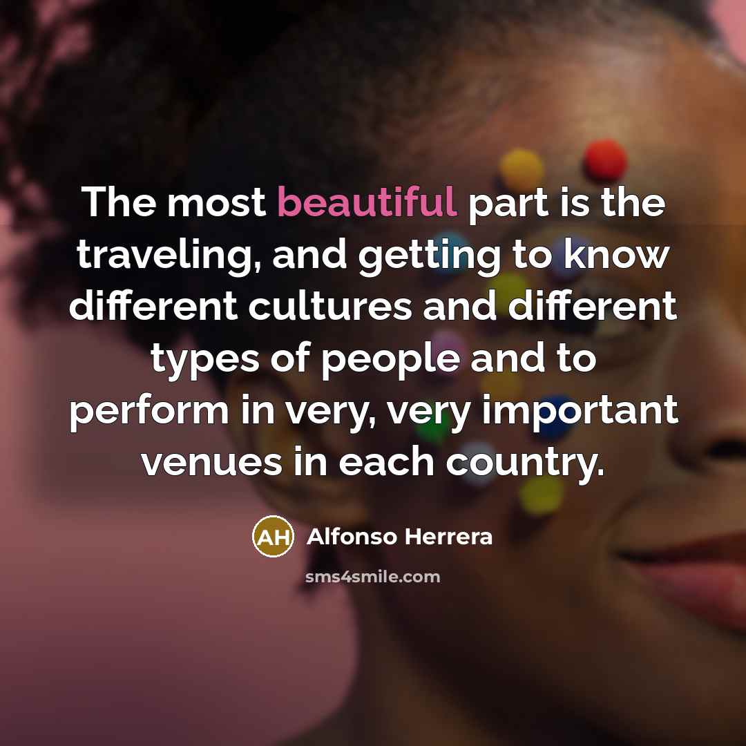 “The most beautiful part is the traveling, and getting to…” quote by Alfonso Herrera