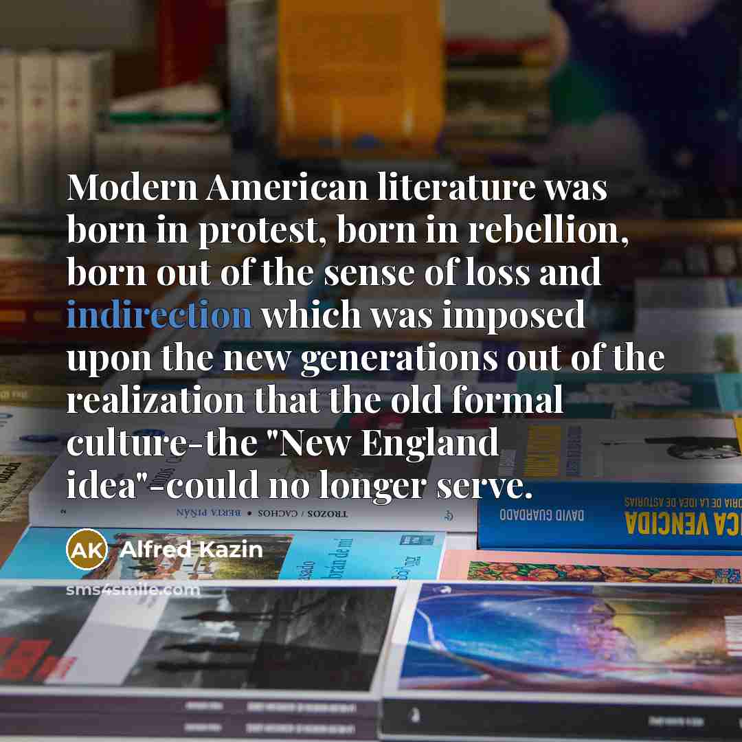 “Modern American literature was born in protest, born in rebellion,…” quote by Alfred Kazin