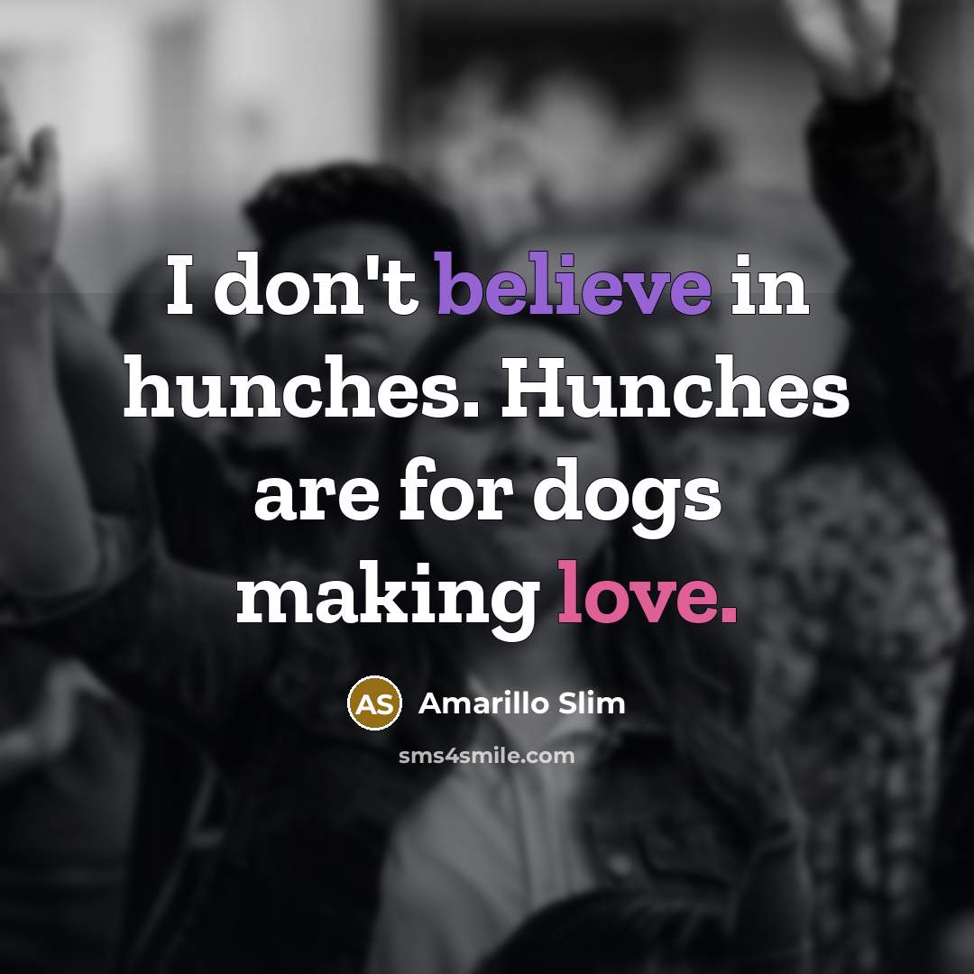 “I don't believe in hunches. Hunches are for dogs making…” quote by Amarillo Slim
