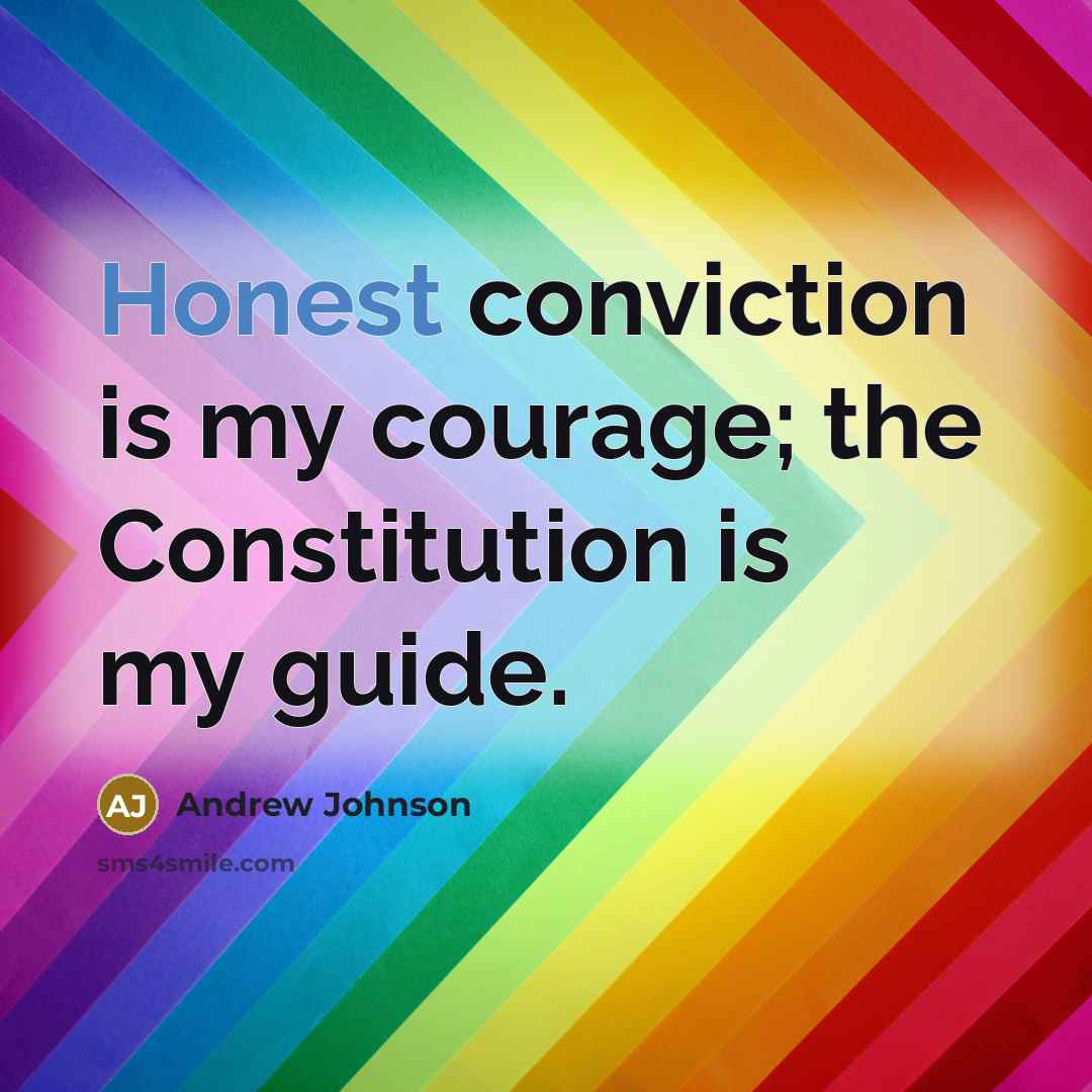 “Honest conviction is my courage; the Constitution is my guide.…” quote by Andrew Johnson