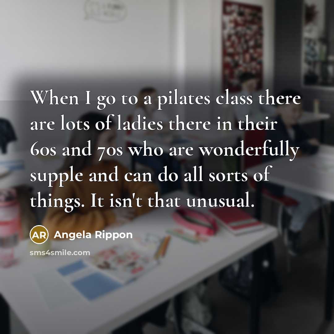 “When I go to a pilates class there are lots…” quote by Angela Rippon