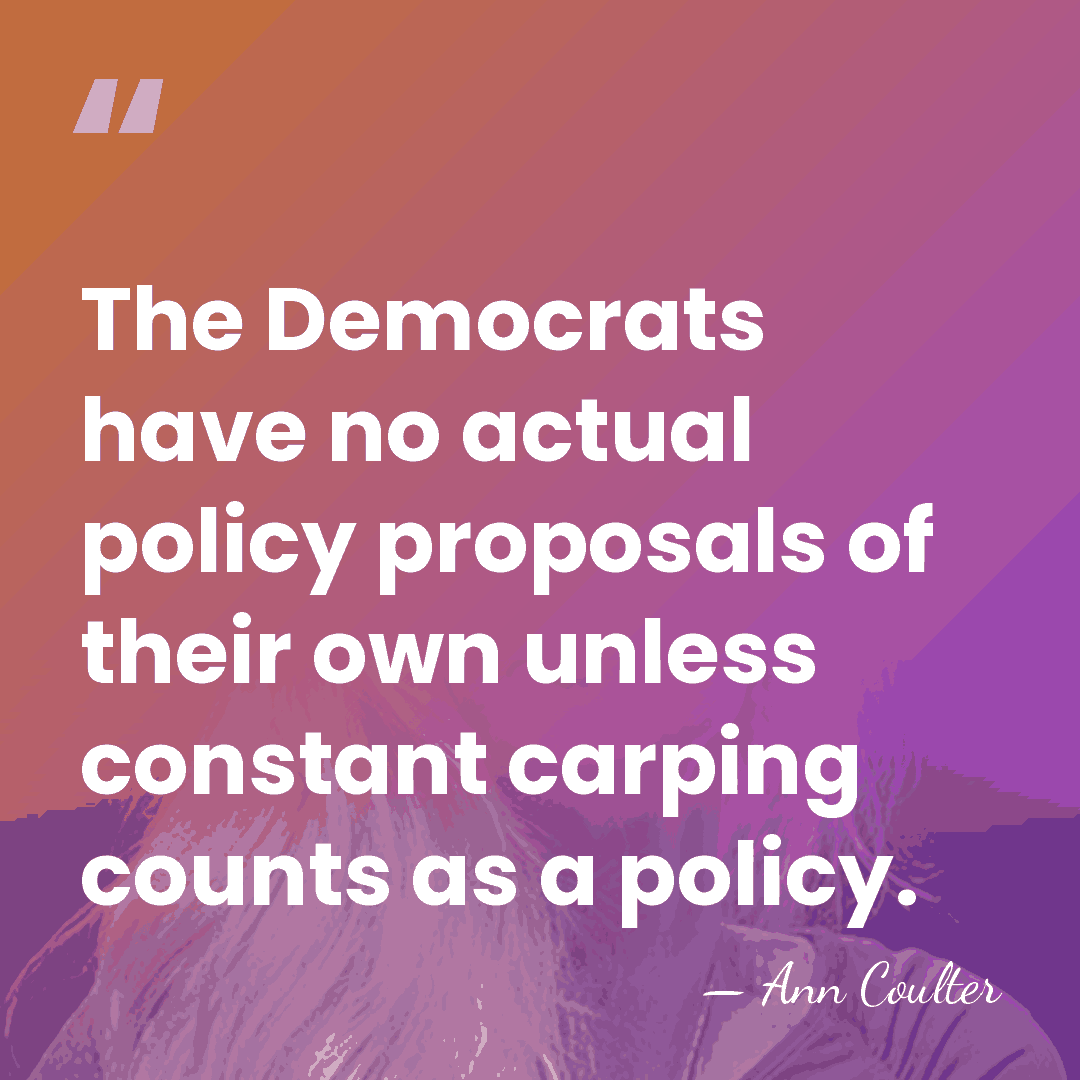 The Democrats have no actual policy proposals of their own unless constant&hellip; - Ann Coulter